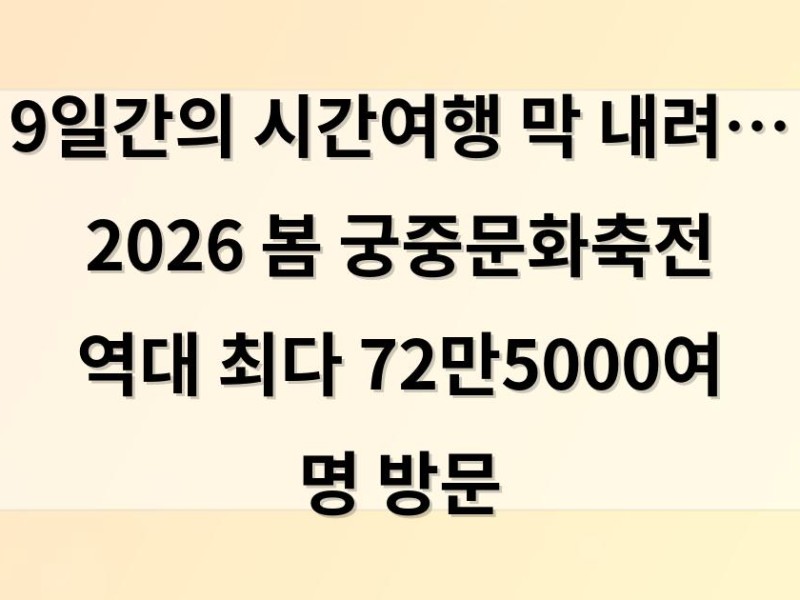 9일간의 시간여행 막 내려… 2026 봄 궁중문화축전 역대 최다 72만5000여 명 방문