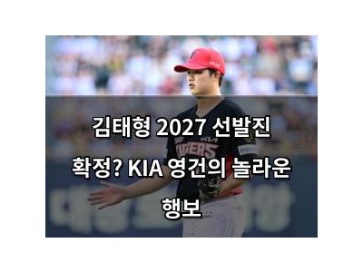 김태형 2027 선발진 확정? KIA 영건의 놀라운 행보